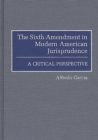 The Sixth Amendment in Modern American Jurisprudence : A Critical Perspective - eBook