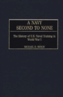 A Navy Second to None : The History of U.S. Naval Training in World War I - eBook