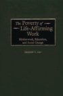 The Poverty of Life-Affirming Work : Motherwork, Education, and Social Change - eBook