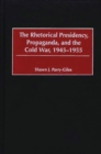 The Rhetorical Presidency, Propaganda, and the Cold War, 1945-1955 - eBook