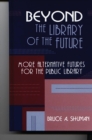 Beyond the Library of the Future : More Alternative Futures for the Public Library - eBook