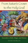From Satan's Crown to the Holy Grail : Emeralds in Myth, Magic, and History - eBook