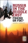 Russia in the Middle East : Friend or Foe? - eBook