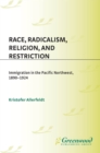 Race, Radicalism, Religion, and Restriction : Immigration in the Pacific Northwest, 1890-1924 - eBook