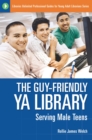 The Guy-Friendly YA Library : Serving Male Teens - eBook