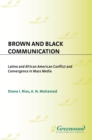 Brown and Black Communication : Latino and African American Conflict and Convergence in Mass Media - eBook