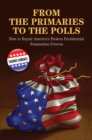 From the Primaries to the Polls : How to Repair America's Broken Presidential Nomination Process - eBook