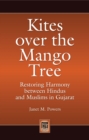 Kites over the Mango Tree : Restoring Harmony between Hindus and Muslims in Gujarat - eBook