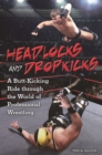 Headlocks and Dropkicks : A Butt-Kicking Ride through the World of Professional Wrestling - eBook