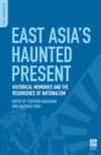 East Asia's Haunted Present : Historical Memories and the Resurgence of Nationalism - eBook