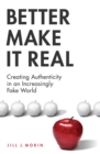 Better Make It Real : Creating Authenticity in an Increasingly Fake World - eBook