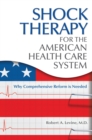 Shock Therapy for the American Health Care System : Why Comprehensive Reform Is Needed - eBook