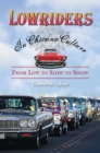 Lowriders in Chicano Culture : From Low to Slow to Show - eBook