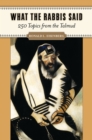 What the Rabbis Said : 250 Topics from the Talmud - eBook