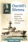 Churchill's Dilemma : The Real Story Behind the Origins of the 1915 Dardanelles Campaign - eBook
