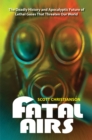 Fatal Airs : The Deadly History and Apocalyptic Future of Lethal Gases That Threaten Our World - eBook