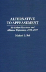 Alternative to Appeasement : Sir Robert Vansittart and Alliance Diplomacy, 1934-1937 - eBook