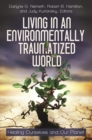 Living in an Environmentally Traumatized World : Healing Ourselves and Our Planet - eBook