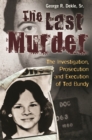 The Last Murder : The Investigation, Prosecution, and Execution of Ted Bundy - eBook