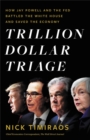 Trillion Dollar Triage : How Jay Powell and the Fed Battled a President and a Pandemic---and Prevented Economic Disaster - Book