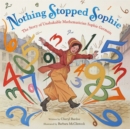 Nothing Stopped Sophie : The Story of Unshakable Mathematician Sophie Germain - Book