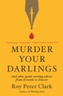 Murder Your Darlings : And Other Gentle Writing Advice from Aristotle to Zinsser - Book