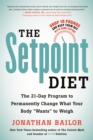 The Setpoint Diet : The 21-Day Program to Permanently Change What Your Body "Wants" to Weigh - Book