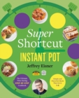 Super Shortcut Instant Pot : The Ultimate Time-Saving Step-by-Step Cookbook - Book
