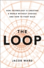 The Loop : How AI Is Creating a World Without Choices and How to Fight Back - Book