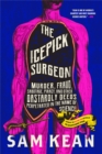 The Icepick Surgeon : Murder, Fraud, Sabotage, Piracy, and Other Dastardly Deeds Perpetrated in the Name of Science - Book