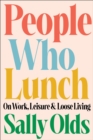 People Who Lunch : On Work, Leisure, and Loose Living - Book