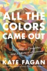 All the Colors Came Out : A Father, a Daughter, and a Lifetime of Lessons - Book
