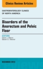 Disorders of the Anorectum and Pelvic Floor, An Issue of Gastroenterology Clinics - eBook