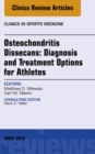 Osteochondritis Dissecans: Diagnosis and Treatment Options for Athletes: An Issue of Clinics in Sports Medicine - eBook