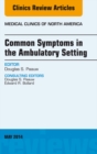 Common Symptoms in the Ambulatory Setting , An Issue of Medical Clinics, E-Book : Common Symptoms in the Ambulatory Setting , An Issue of Medical Clinics, E-Book - eBook