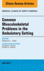 Common Musculoskeletal Problems in the Ambulatory Setting , An Issue of Medical Clinics, E-Book : Common Musculoskeletal Problems in the Ambulatory Setting , An Issue of Medical Clinics, E-Book - eBook