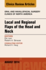 Local and Regional Flaps of the Head and Neck, An Issue of Oral and Maxillofacial Clinics of North America - eBook