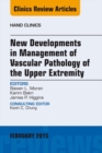 New Developments in Management of Vascular Pathology of the Upper Extremity, An Issue of Hand Clinics - eBook
