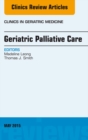 Geriatric Palliative Care, An Issue of Clinics in Geriatric Medicine - eBook