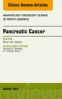 Pancreatic Cancer, An Issue of Hematology/Oncology Clinics of North America - eBook