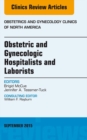 Obstetric and Gynecologic Hospitalists and Laborists, An Issue of Obstetrics and Gynecology Clinics - eBook