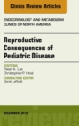 Reproductive Consequences of Pediatric Disease, An Issue of Endocrinology and Metabolism Clinics of North America - eBook