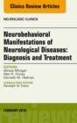Neurobehavioral Manifestations of Neurological Diseases: Diagnosis & Treatment, An Issue of Neurologic Clinics - eBook