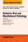 Pediatric Oral and Maxillofacial Pathology, An Issue of Oral and Maxillofacial Surgery Clinics of North America - eBook