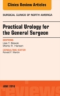 Practical Urology for the General Surgeon, An issue of Surgical Clinics of North America : Practical Urology for the General Surgeon, An issue of Surgical Clinics of North America - eBook
