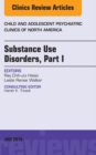 Substance Use Disorders: Part I, An Issue of Child and Adolescent Psychiatric Clinics of North America - eBook