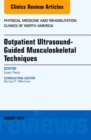 Outpatient Ultrasound-Guided Musculoskeletal Techniques, An Issue of Physical Medicine and Rehabilitation Clinics of North America, E-Book : Outpatient Ultrasound-Guided Musculoskeletal Techniques, An - eBook