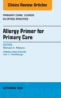Allergy Primer for Primary Care, An Issue of Primary Care: Clinics in Office Practice - eBook