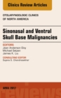 Sinonasal and Ventral Skull Base Malignancies, An Issue of Otolaryngologic Clinics of North America - eBook