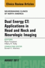 Dual Energy CT: Applications in Head and Neck and Neurologic Imaging, An Issue of Neuroimaging Clinics of North America - eBook